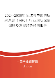 2024-2030年全球與中國(guó)防反射涂層（ARC）行業(yè)現(xiàn)狀深度調(diào)研及發(fā)展趨勢(shì)預(yù)測(cè)報(bào)告