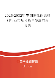 2026-2032年中國隔熱保溫材料行業(yè)市場分析與發(fā)展前景報告 2026-2032年中國隔熱保溫材料行業(yè)市場分析與發(fā)展前景報告