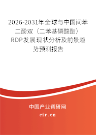 2026-2031年全球與中國間苯二酚雙（二苯基磷酸酯） RDP發(fā)展現(xiàn)狀分析及前景趨勢預(yù)測報告
