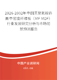 2026-2032年中國(guó)三聚氰胺飾面中密度纖維板(MF MDF)行業(yè)發(fā)展研究分析與市場(chǎng)前景預(yù)測(cè)報(bào)告 2026-2032年中國(guó)三聚氰胺飾面中密度纖維板(MF MDF)行業(yè)發(fā)展研究分析與市場(chǎng)前景預(yù)測(cè)報(bào)告