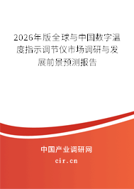 2026年版全球與中國數(shù)字溫度指示調(diào)節(jié)儀市場調(diào)研與發(fā)展前景預(yù)測報告