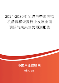 2024-2030年全球與中國虛擬機備份和恢復行業(yè)發(fā)展全面調(diào)研與未來趨勢預(yù)測報告 2024-2030年全球與中國虛擬機備份和恢復行業(yè)發(fā)展全面調(diào)研與未來趨勢預(yù)測報告