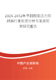 2025-2031年中國(guó)智能壓力控制器行業(yè)現(xiàn)狀分析與發(fā)展前景研究報(bào)告