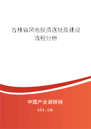 吉林省風(fēng)電投資選址及建設(shè)流程分析