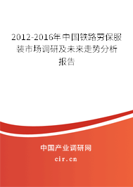 2012-2016年中國(guó)鐵路勞保服裝市場(chǎng)調(diào)研及未來走勢(shì)分析報(bào)告 2012-2016年中國(guó)鐵路勞保服裝市場(chǎng)調(diào)研及未來走勢(shì)分析報(bào)告