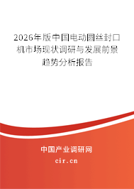 2026年版中國電動圓絲封口機(jī)市場現(xiàn)狀調(diào)研與發(fā)展前景趨勢分析報(bào)告