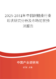 2025-2031年中國制糖業(yè)行業(yè)現(xiàn)狀研究分析及市場前景預(yù)測報告 2025-2031年中國制糖業(yè)行業(yè)現(xiàn)狀研究分析及市場前景預(yù)測報告