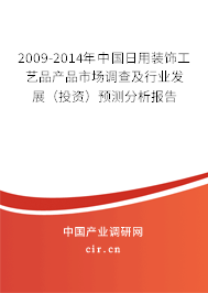 2009-2014年中國(guó)日用裝飾工藝品產(chǎn)品市場(chǎng)調(diào)查及行業(yè)發(fā)展(投資)預(yù)測(cè)分析報(bào)告 2009-2014年中國(guó)日用裝飾工藝品產(chǎn)品市場(chǎng)調(diào)查及行業(yè)發(fā)展(投資)預(yù)測(cè)分析報(bào)告