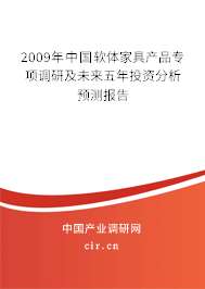 2009年中國軟體家具產(chǎn)品專項調研及未來五年投資分析預測報告 2009年中國軟體家具產(chǎn)品專項調研及未來五年投資分析預測報告