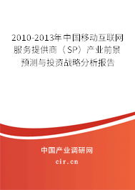 2010-2013年中國移動互聯(lián)網(wǎng)服務(wù)提供商(SP)產(chǎn)業(yè)前景預(yù)測與投資戰(zhàn)略分析報告 2010-2013年中國移動互聯(lián)網(wǎng)服務(wù)提供商(SP)產(chǎn)業(yè)前景預(yù)測與投資戰(zhàn)略分析報告