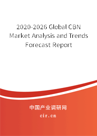 2020-2026 Global CBN Market Analysis and Trends Forecast Report 2020-2026 Global CBN Market Analysis and Trends Forecast Report