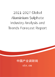 2021-2027 Global Aluminium Sulphate Industry Analysis and Trends Forecast Report