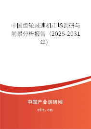 中國齒輪減速機(jī)市場調(diào)研與前景分析報告(2025-2031年) 中國齒輪減速機(jī)市場調(diào)研與前景分析報告(2025-2031年)