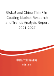 Global and China Thin Film Coating Market Research and Trends Analysis Report 2021-2027 Global and China Thin Film Coating Market Research and Trends Analysis Report 2021-2027
