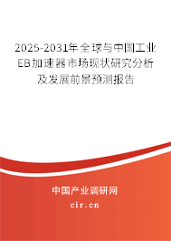 2025-2031年全球與中國工業(yè)EB加速器市場現(xiàn)狀研究分析及發(fā)展前景預(yù)測報告