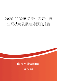 2026-2032年遼寧生態(tài)農(nóng)業(yè)行業(yè)現(xiàn)狀與發(fā)展趨勢(shì)預(yù)測(cè)報(bào)告