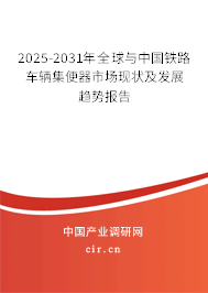 2025-2031年全球與中國鐵路車輛集便器市場現(xiàn)狀及發(fā)展趨勢報告