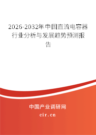 2024-2030年中國直流電容器行業(yè)分析與發(fā)展趨勢預測報告 2024-2030年中國直流電容器行業(yè)分析與發(fā)展趨勢預測報告