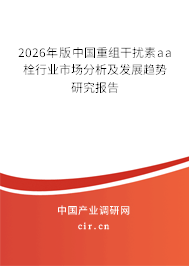 2026年版中國重組干擾素aa栓行業(yè)市場分析及發(fā)展趨勢研究報告 2026年版中國重組干擾素aa栓行業(yè)市場分析及發(fā)展趨勢研究報告
