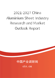2021-2027 China Aluminium Sheet Industry Research and Market Outlook Report 2021-2027 China Aluminium Sheet Industry Research and Market Outlook Report