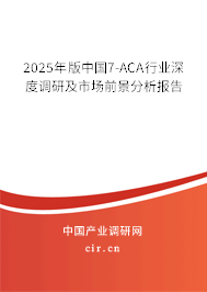 2025年版中國7-ACA行業(yè)深度調(diào)研及市場前景分析報(bào)告