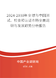 2024-2030年全球與中國測試、檢查和認證市場全面調(diào)研與發(fā)展趨勢分析報告