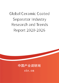 Global Ceramic Coated Separator Industry Research and Trends Report 2020-2026 Global Ceramic Coated Separator Industry Research and Trends Report 2020-2026