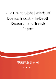 2020-2026 Global Windsurf Boards Industry In-Depth Research and Trends Report 2020-2026 Global Windsurf Boards Industry In-Depth Research and Trends Report
