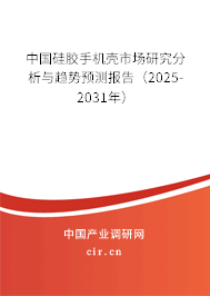 中國硅膠手機殼市場研究分析與趨勢預(yù)測報告(2025-2031年) 中國硅膠手機殼市場研究分析與趨勢預(yù)測報告(2025-2031年)