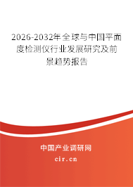 2026-2032年全球與中國平面度檢測儀行業(yè)發(fā)展研究及前景趨勢報告