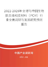 2022-2028年全球與中國生物基高級相變材料（PCM）行業(yè)全面調(diào)研與發(fā)展趨勢預(yù)測報(bào)告