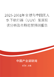 2025-2031年全球與中國無人水下航行器(UUV)發(fā)展現(xiàn)狀分析及市場前景預(yù)測報告 2025-2031年全球與中國無人水下航行器(UUV)發(fā)展現(xiàn)狀分析及市場前景預(yù)測報告