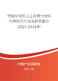 中國牙科用人工骨替代材料市場研究與發(fā)展趨勢報告(2025-2031年) 中國牙科用人工骨替代材料市場研究與發(fā)展趨勢報告(2025-2031年)