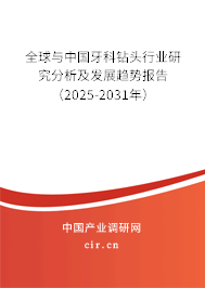 全球與中國牙科鉆頭行業(yè)研究分析及發(fā)展趨勢報告（2025-2031年）