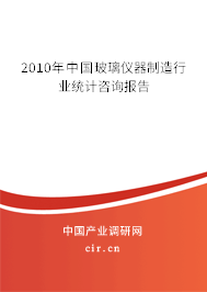 2010年中國玻璃儀器制造行業(yè)統(tǒng)計咨詢報告 2010年中國玻璃儀器制造行業(yè)統(tǒng)計咨詢報告