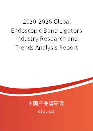 2020-2026 Global Endoscopic Band Ligators Industry Research and Trends Analysis Report 2020-2026 Global Endoscopic Band Ligators Industry Research and Trends Analysis Report