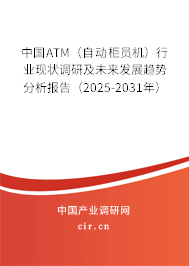 中國ATM（自動柜員機）行業(yè)現(xiàn)狀調(diào)研及未來發(fā)展趨勢分析報告（2025-2031年）