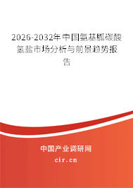 2026-2032年中國氨基胍碳酸氫鹽市場分析與前景趨勢報告 2026-2032年中國氨基胍碳酸氫鹽市場分析與前景趨勢報告