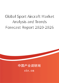 Global Sport Aircraft Market Analysis and Trends Forecast Report 2020-2026 Global Sport Aircraft Market Analysis and Trends Forecast Report 2020-2026