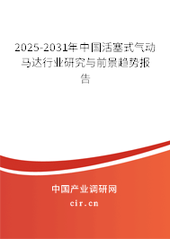2025-2031年中國活塞式氣動馬達行業(yè)研究與前景趨勢報告 2025-2031年中國活塞式氣動馬達行業(yè)研究與前景趨勢報告