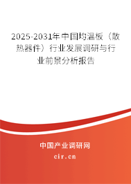 2025-2031年中國均溫板(散熱器件)行業(yè)發(fā)展調(diào)研與行業(yè)前景分析報告 2025-2031年中國均溫板(散熱器件)行業(yè)發(fā)展調(diào)研與行業(yè)前景分析報告