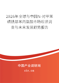 2026年全球與中國N-對甲苯磺酰基苯丙氨酸市場現(xiàn)狀調(diào)查與未來發(fā)展趨勢報告