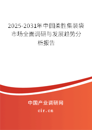 2025-2031年中國柔性集裝袋市場全面調(diào)研與發(fā)展趨勢分析報告