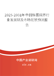 2025-2031年中國(guó)牲畜飼養(yǎng)行業(yè)發(fā)展研及市場(chǎng)前景預(yù)測(cè)報(bào)告 2025-2031年中國(guó)牲畜飼養(yǎng)行業(yè)發(fā)展研及市場(chǎng)前景預(yù)測(cè)報(bào)告