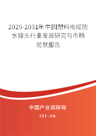 2025-2031年中國塑料電纜防水接頭行業(yè)發(fā)展研究與市場前景報告