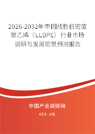 2026-2032年中國線性低密度聚乙烯（LLDPE）行業(yè)市場調(diào)研與發(fā)展前景預(yù)測報告