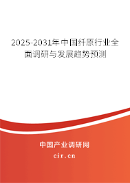 2025-2031年中國纖原行業(yè)全面調研與發(fā)展趨勢預測 2025-2031年中國纖原行業(yè)全面調研與發(fā)展趨勢預測