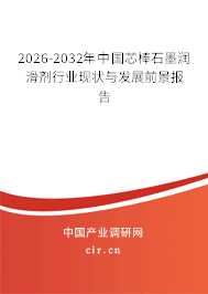 2025-2031年中國芯棒石墨潤滑劑行業(yè)現(xiàn)狀與發(fā)展前景報告