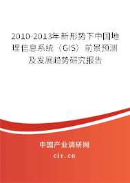 2010-2013年新形勢下中國地理信息系統(tǒng)（GIS）前景預測及發(fā)展趨勢研究報告