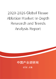 2020-2026 Global Tissue Ablation Market In-Depth Research and Trends Analysis Report